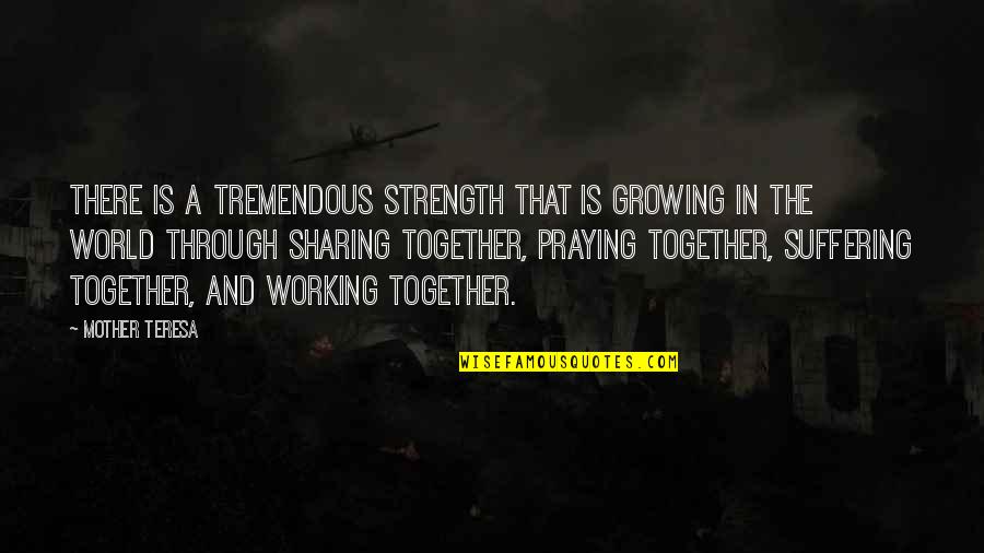 Strength Is Quotes By Mother Teresa: There is a tremendous strength that is growing