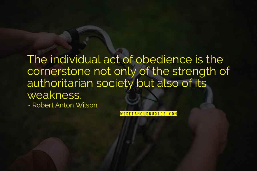 Strength Is Quotes By Robert Anton Wilson: The individual act of obedience is the cornerstone