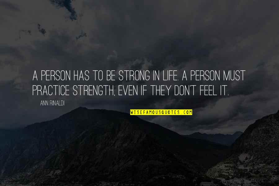 Strength Life Quotes By Ann Rinaldi: A person has to be strong in life.