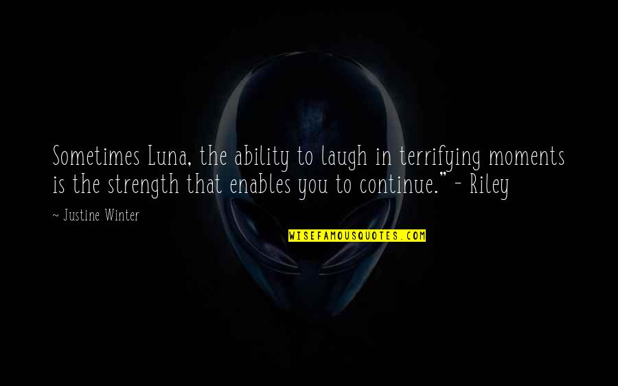Strength Life Quotes By Justine Winter: Sometimes Luna, the ability to laugh in terrifying
