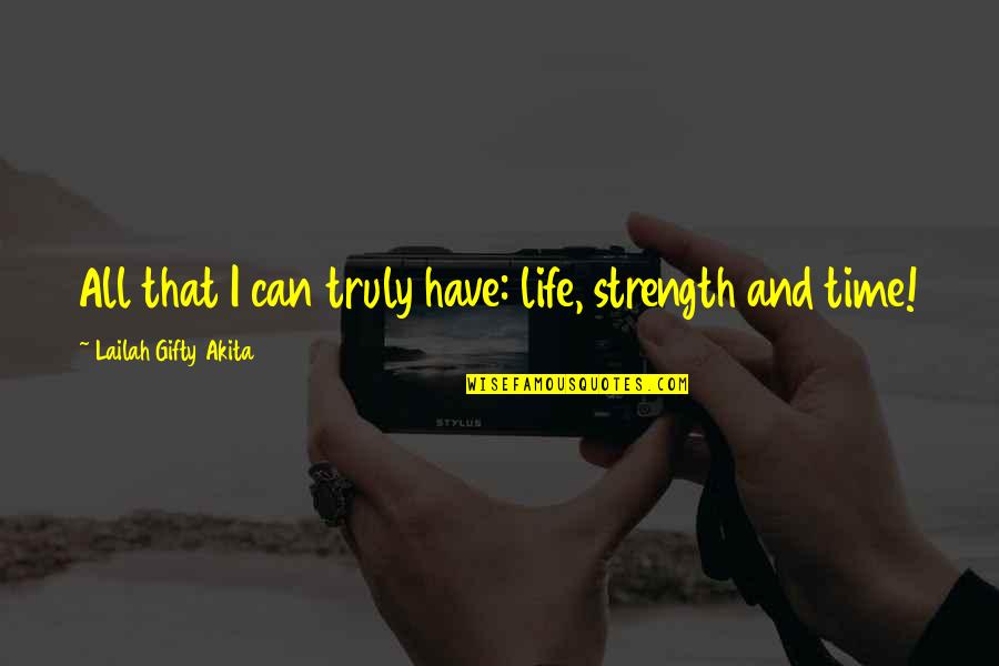 Strength Life Quotes By Lailah Gifty Akita: All that I can truly have: life, strength