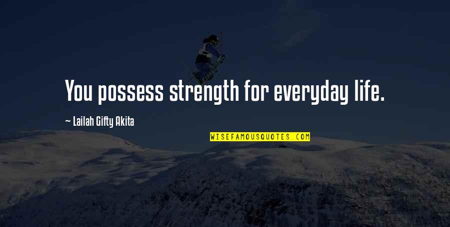Strength Life Quotes By Lailah Gifty Akita: You possess strength for everyday life.