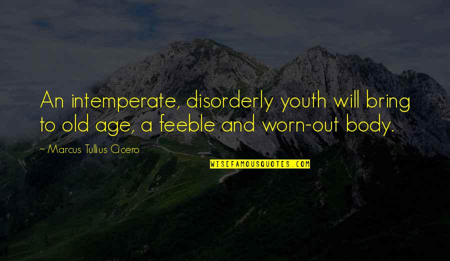 Strength Love And Happiness Quotes By Marcus Tullius Cicero: An intemperate, disorderly youth will bring to old