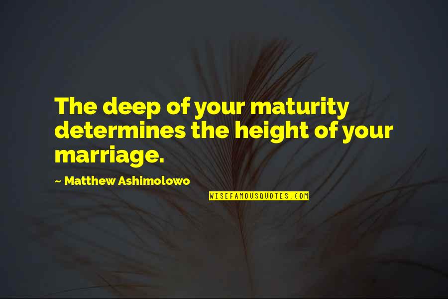 Strength Love And Happiness Quotes By Matthew Ashimolowo: The deep of your maturity determines the height