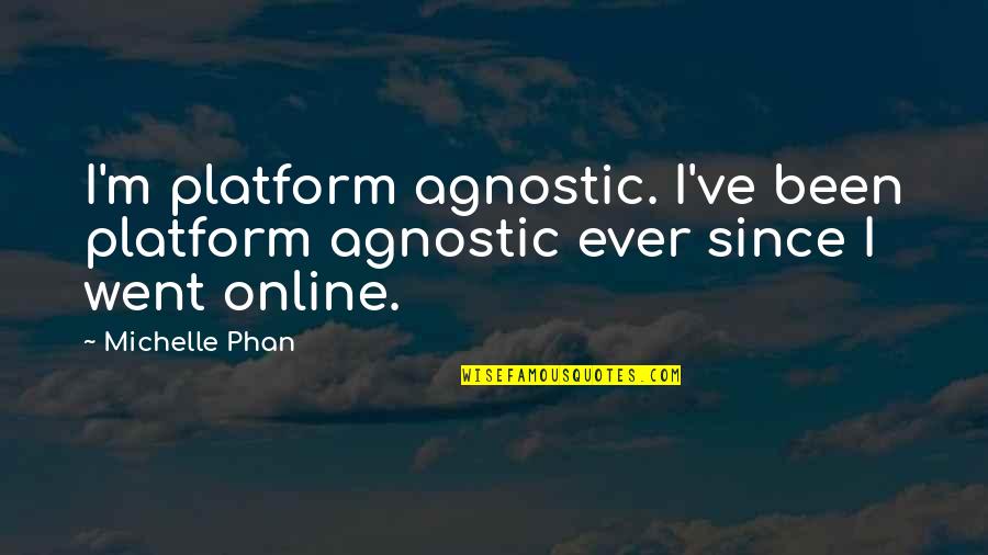 Strength Love And Happiness Quotes By Michelle Phan: I'm platform agnostic. I've been platform agnostic ever