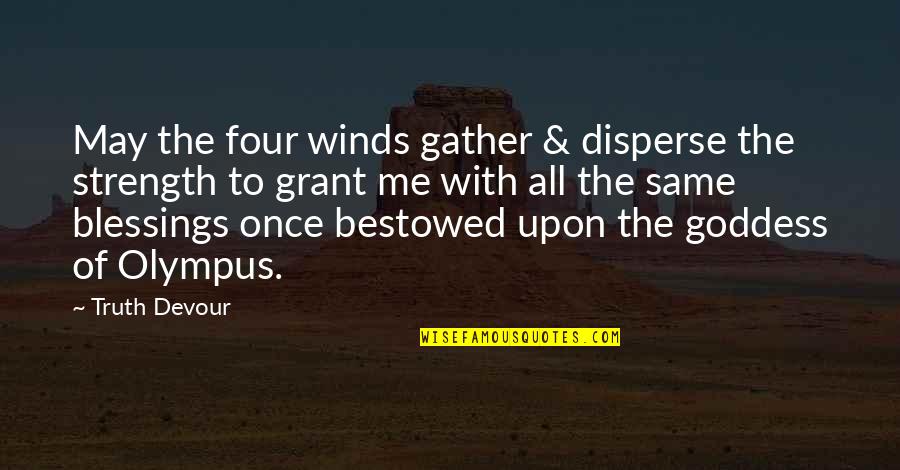 Strength Love And Happiness Quotes By Truth Devour: May the four winds gather & disperse the