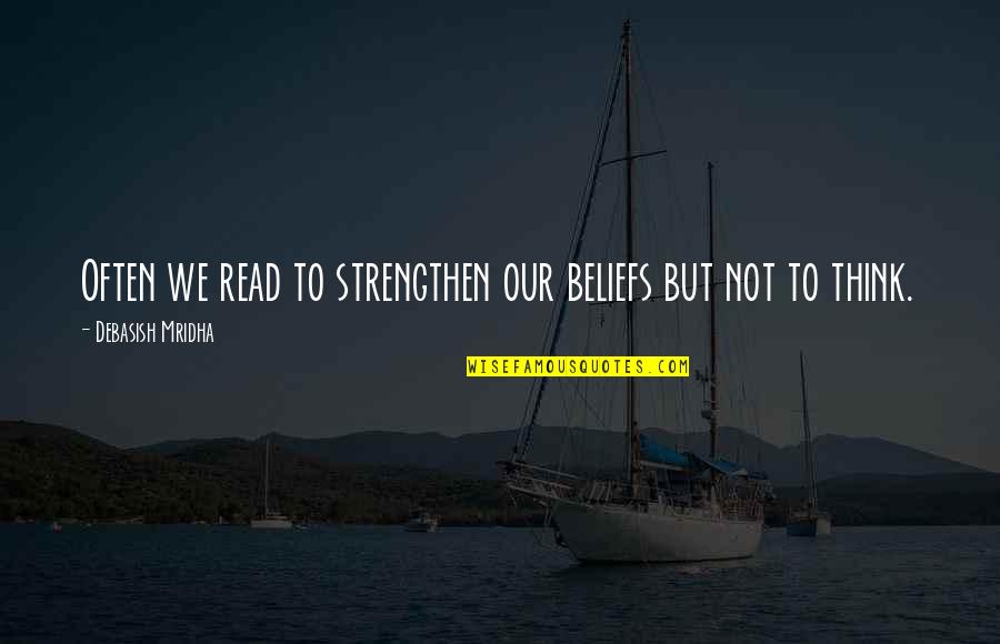 Strength Love And Hope Quotes By Debasish Mridha: Often we read to strengthen our beliefs but