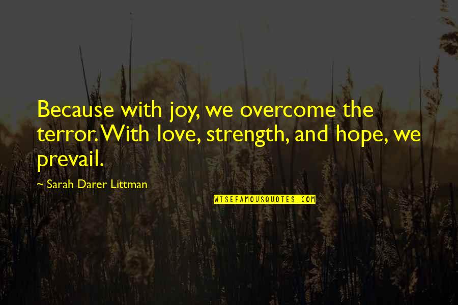 Strength Love And Hope Quotes By Sarah Darer Littman: Because with joy, we overcome the terror. With