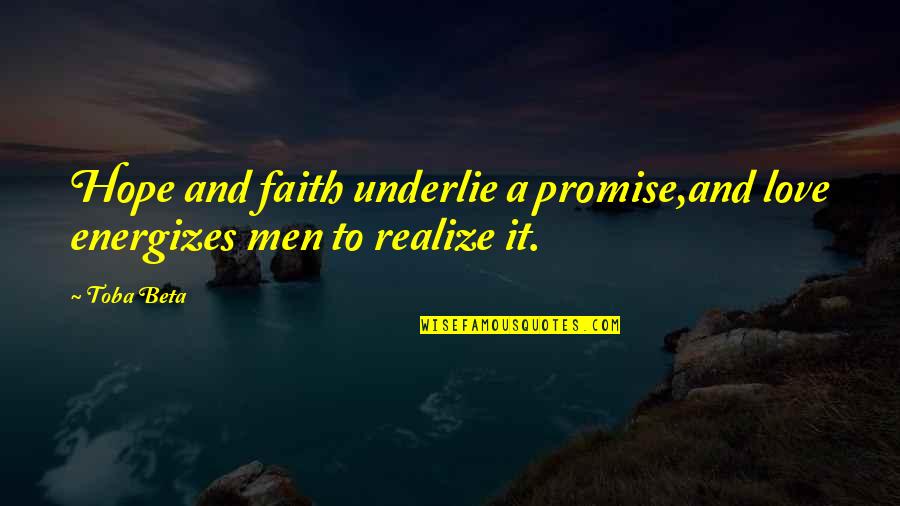 Strength Love And Hope Quotes By Toba Beta: Hope and faith underlie a promise,and love energizes