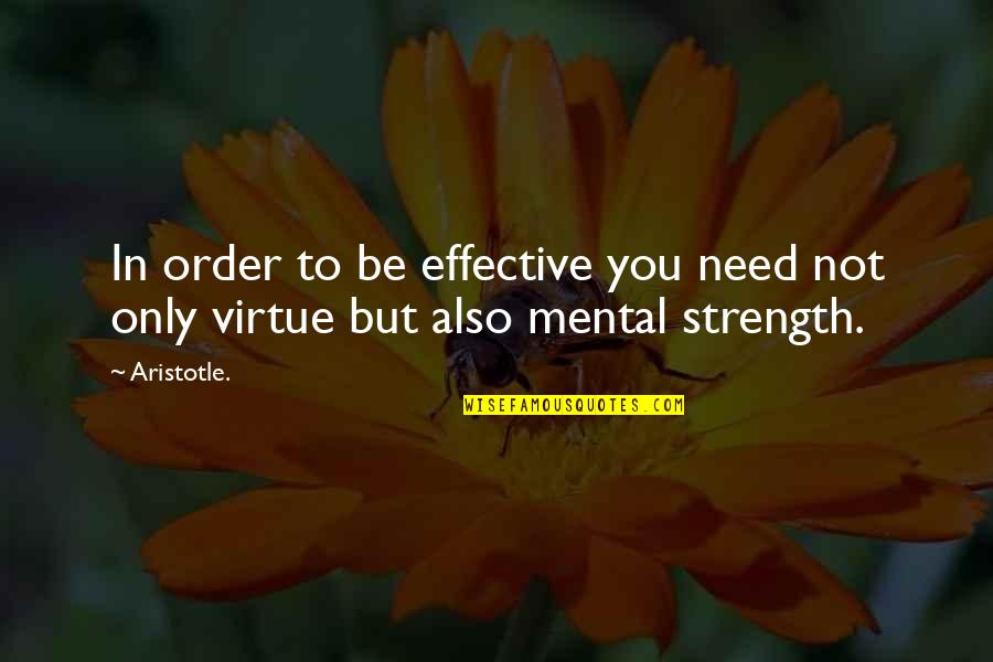Strength Mental Quotes By Aristotle.: In order to be effective you need not