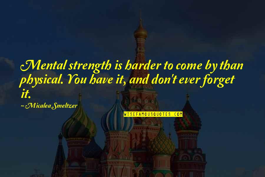 Strength Mental Quotes By Micalea Smeltzer: Mental strength is harder to come by than