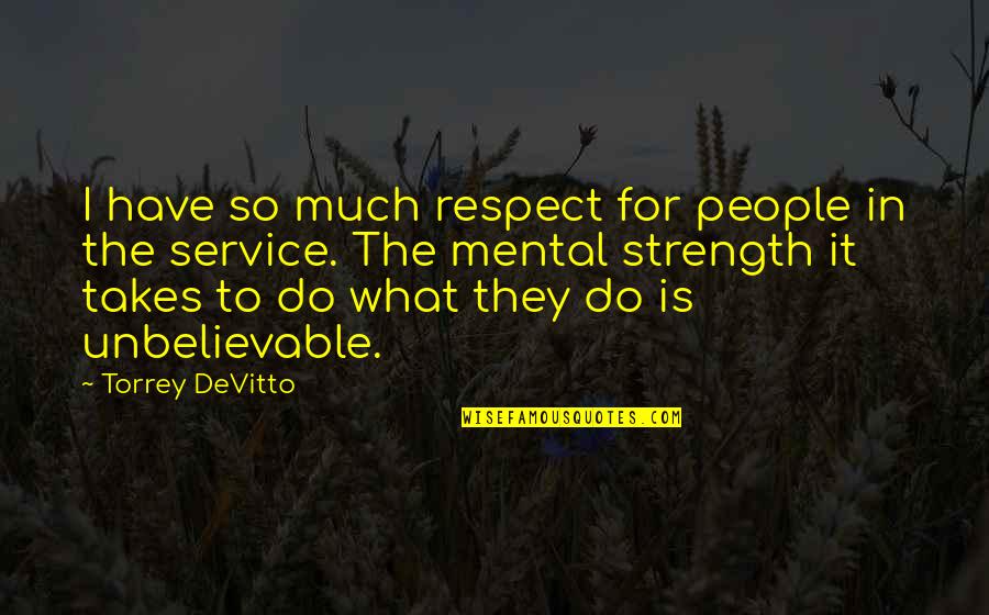 Strength Mental Quotes By Torrey DeVitto: I have so much respect for people in