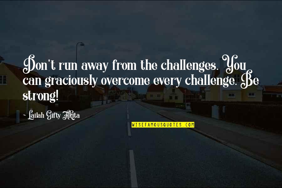 Strength Motivational Positive Quotes By Lailah Gifty Akita: Don't run away from the challenges. You can