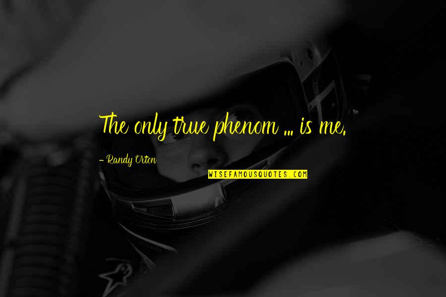 Strength Of A Country Quotes By Randy Orton: The only true phenom ... is me. Strength Of A Country Quotes By Randy Orton: The only true phenom ... is me.
