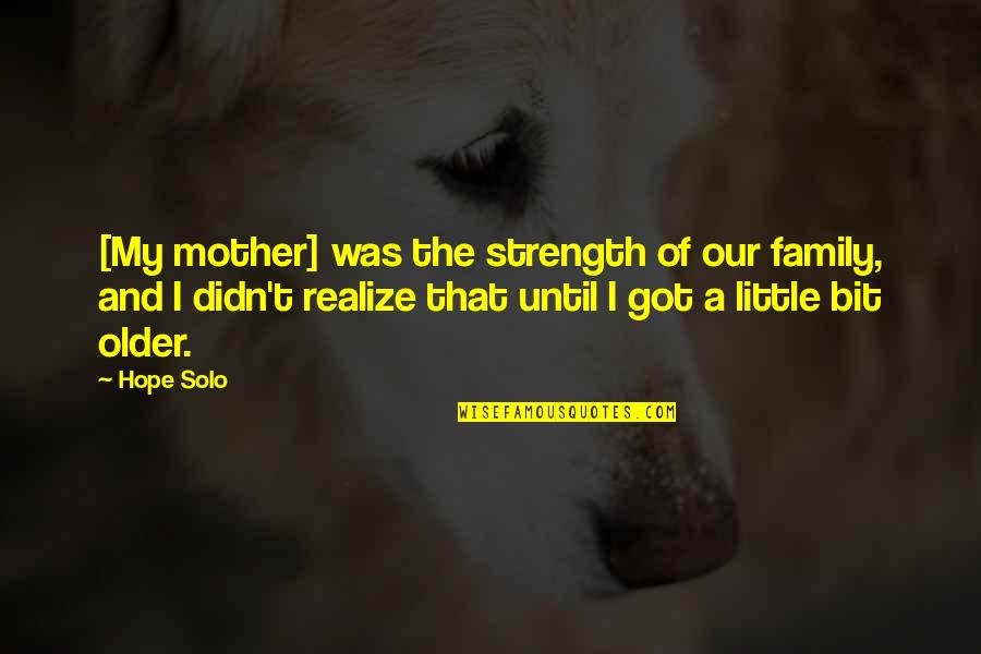 Strength Of A Family Quotes By Hope Solo: [My mother] was the strength of our family,