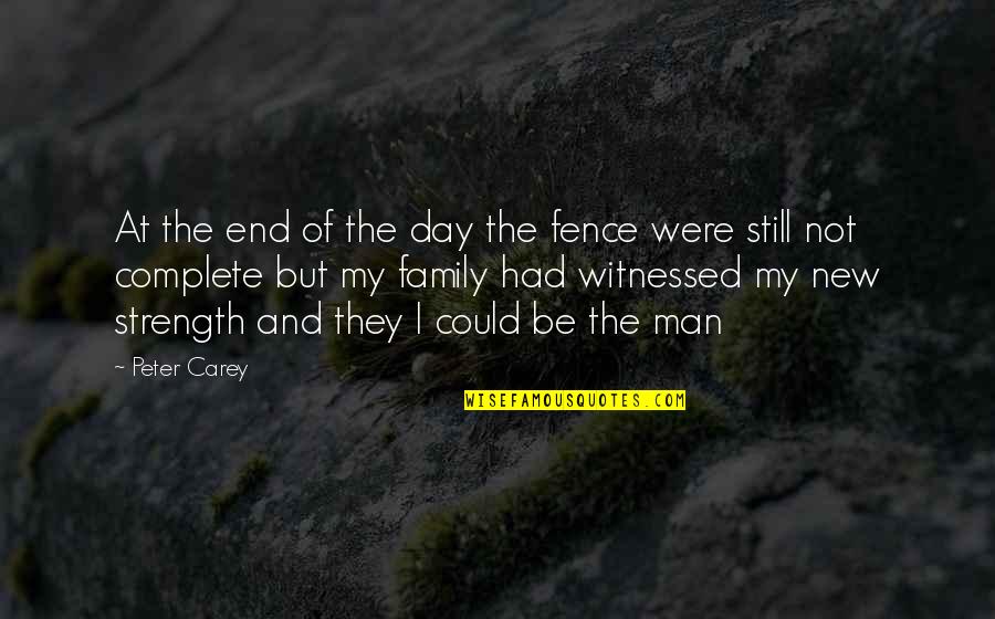Strength Of A Family Quotes By Peter Carey: At the end of the day the fence Strength Of A Family Quotes By Peter Carey: At the end of the day the fence