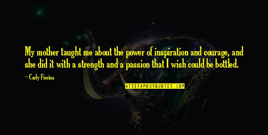 Strength Of A Mother Quotes By Carly Fiorina: My mother taught me about the power of