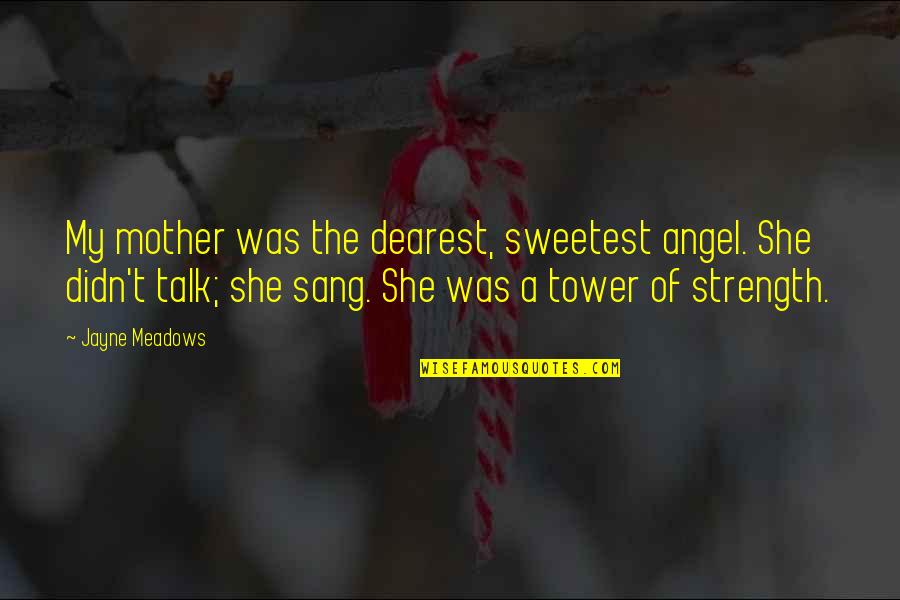 Strength Of A Mother Quotes By Jayne Meadows: My mother was the dearest, sweetest angel. She