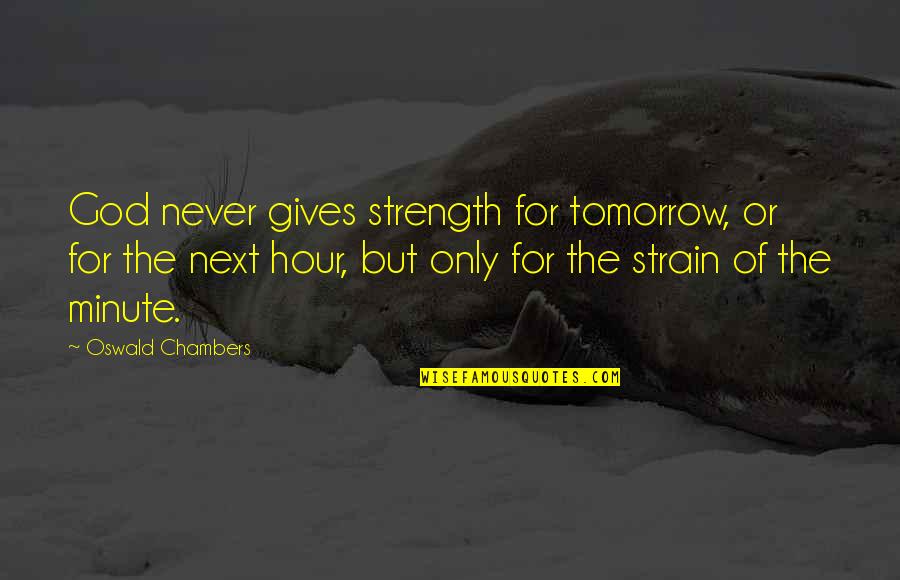 Strength Of God Quotes By Oswald Chambers: God never gives strength for tomorrow, or for