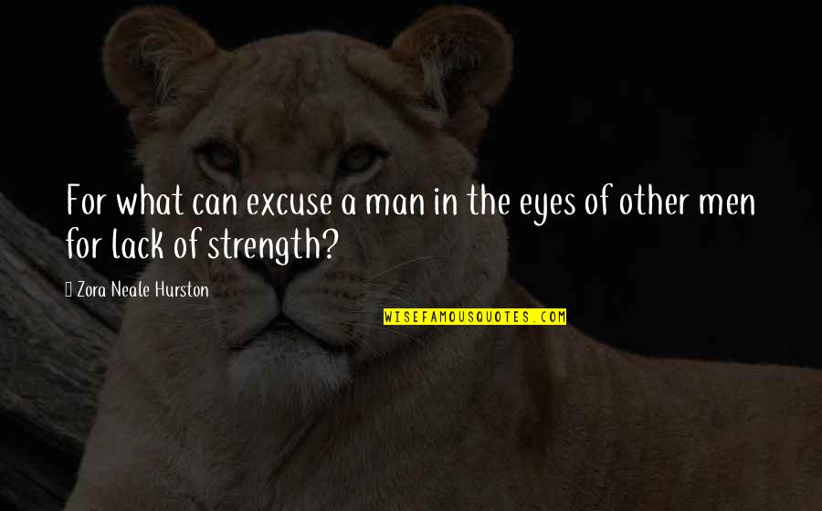Strength Of God Quotes By Zora Neale Hurston: For what can excuse a man in the
