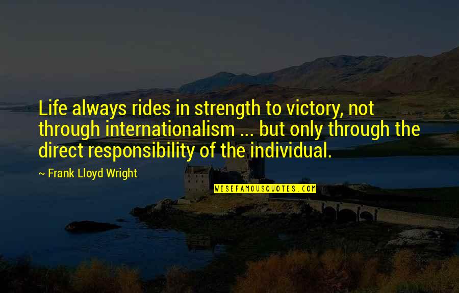 Strength Of Life Quotes By Frank Lloyd Wright: Life always rides in strength to victory, not