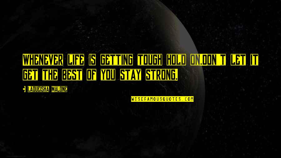 Strength Of Life Quotes By Laqueisha Malone: Whenever life is getting tough hold on.Don't let