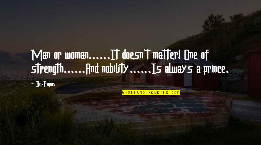 Strength Of Man Quotes By Be-Papas: Man or woman......It doesn't matter! One of strength......And Strength Of Man Quotes By Be-Papas: Man or woman......It doesn't matter! One of strength......And