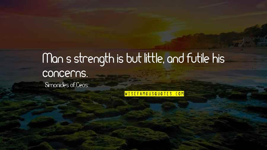 Strength Of Man Quotes By Simonides Of Ceos: Man's strength is but little, and futile his Strength Of Man Quotes By Simonides Of Ceos: Man's strength is but little, and futile his