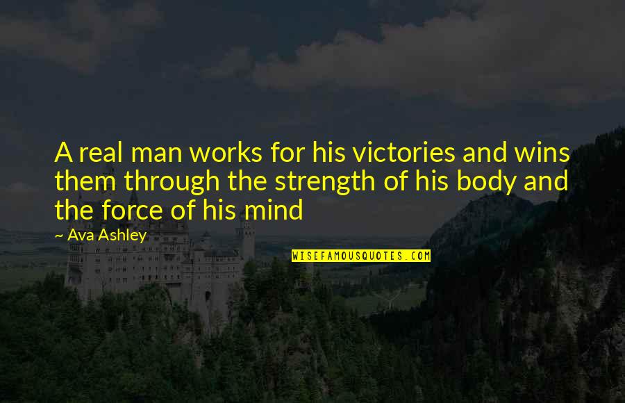 Strength Of Mind Quotes By Ava Ashley: A real man works for his victories and