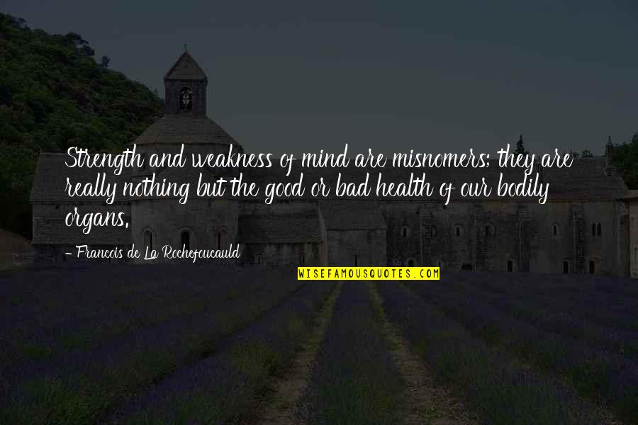 Strength Of Mind Quotes By Francois De La Rochefoucauld: Strength and weakness of mind are misnomers; they