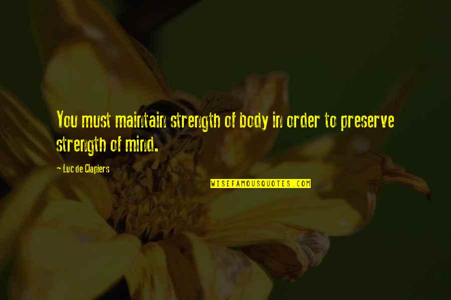 Strength Of Mind Quotes By Luc De Clapiers: You must maintain strength of body in order