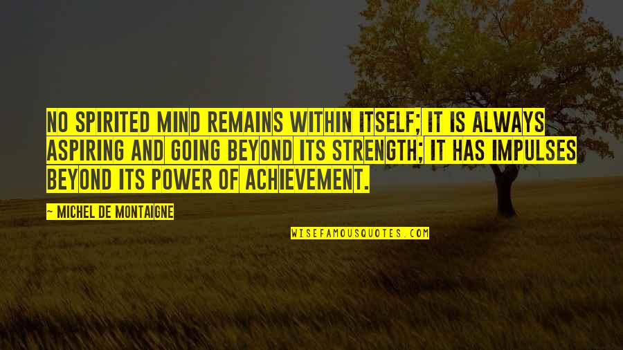 Strength Of Mind Quotes By Michel De Montaigne: No spirited mind remains within itself; it is