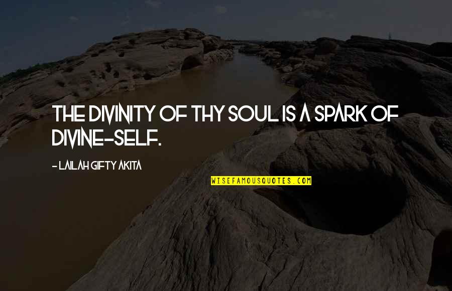 Strength Of Spirit Quotes By Lailah Gifty Akita: The divinity of thy soul is a spark