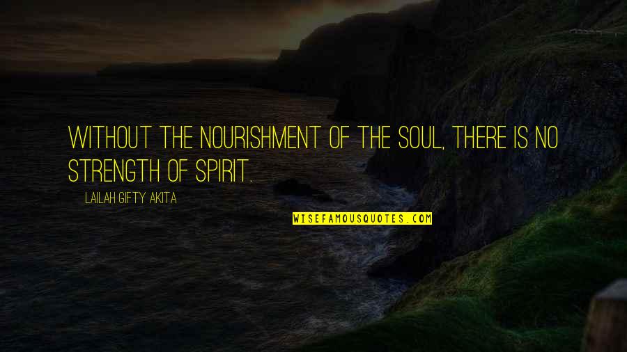 Strength Of Spirit Quotes By Lailah Gifty Akita: Without the nourishment of the soul, there is