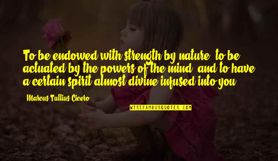 Strength Of Spirit Quotes By Marcus Tullius Cicero: To be endowed with strength by nature, to
