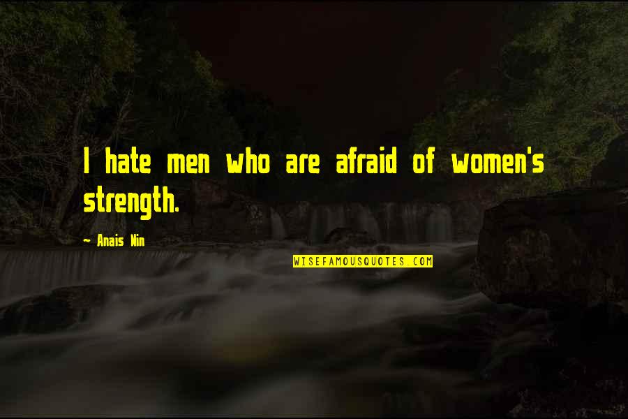 Strength Of Woman Quotes By Anais Nin: I hate men who are afraid of women's