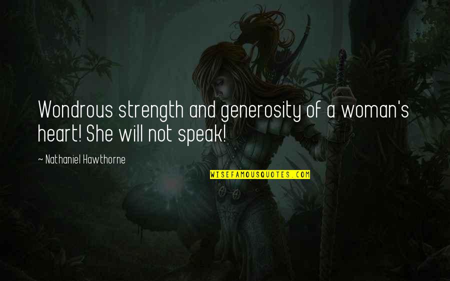 Strength Of Woman Quotes By Nathaniel Hawthorne: Wondrous strength and generosity of a woman's heart!