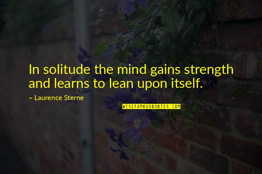 Strength Of Your Mind Quotes By Laurence Sterne: In solitude the mind gains strength and learns