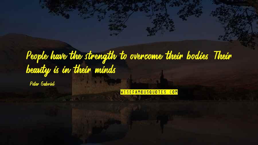 Strength Of Your Mind Quotes By Peter Gabriel: People have the strength to overcome their bodies.