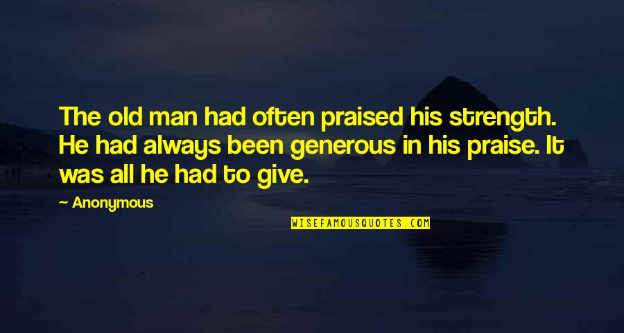 Strength Old Quotes By Anonymous: The old man had often praised his strength. Strength Old Quotes By Anonymous: The old man had often praised his strength.