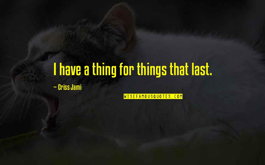 Strength Old Quotes By Criss Jami: I have a thing for things that last. Strength Old Quotes By Criss Jami: I have a thing for things that last.