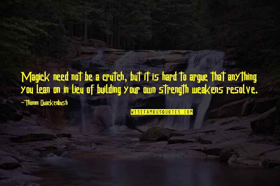 Strength On Your Own Quotes By Thomm Quackenbush: Magick need not be a crutch, but it