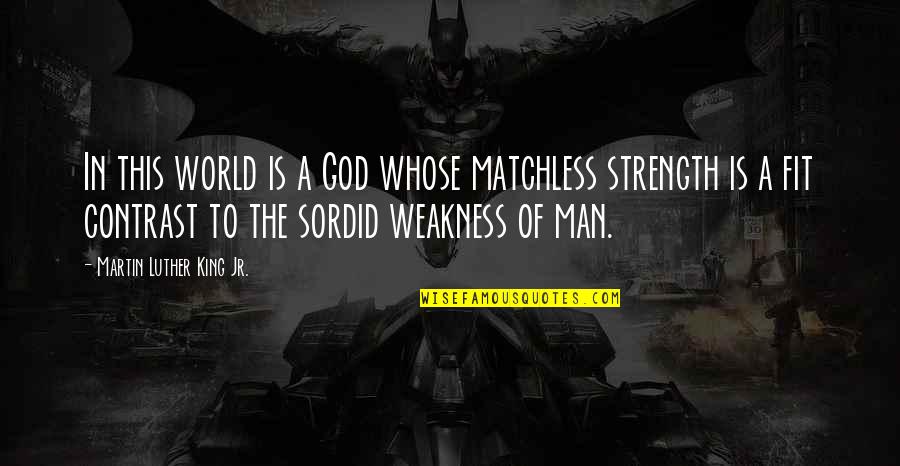 Strength Over Weakness Quotes By Martin Luther King Jr.: In this world is a God whose matchless