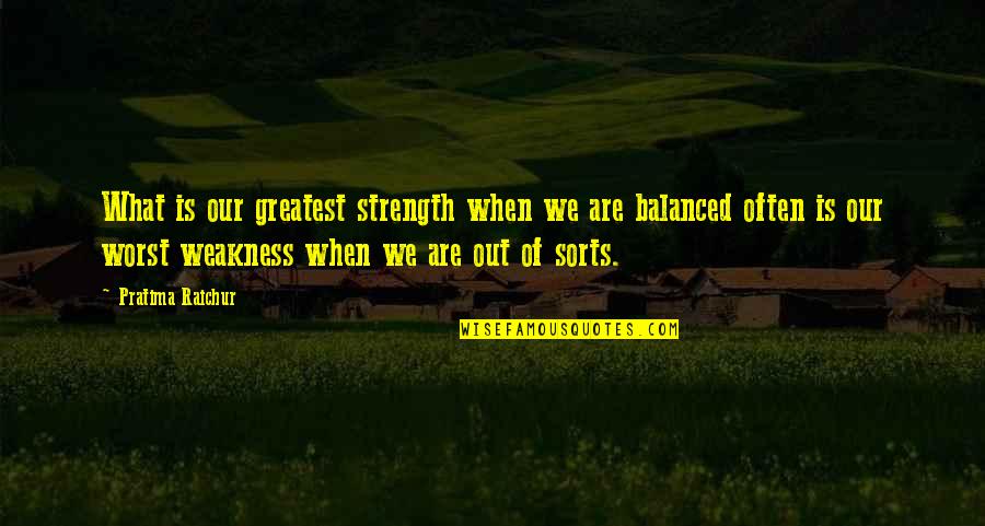 Strength Over Weakness Quotes By Pratima Raichur: What is our greatest strength when we are