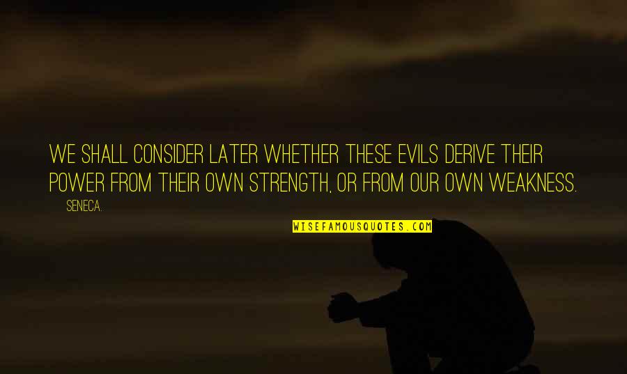 Strength Over Weakness Quotes By Seneca.: We shall consider later whether these evils derive
