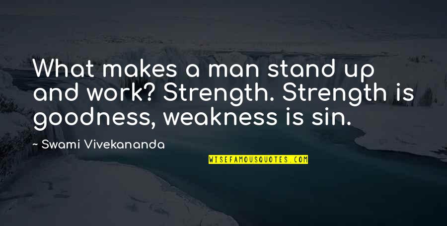 Strength Over Weakness Quotes By Swami Vivekananda: What makes a man stand up and work?