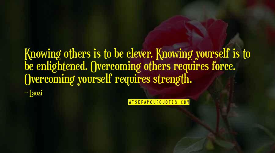 Strength Overcoming Quotes By Laozi: Knowing others is to be clever. Knowing yourself Strength Overcoming Quotes By Laozi: Knowing others is to be clever. Knowing yourself