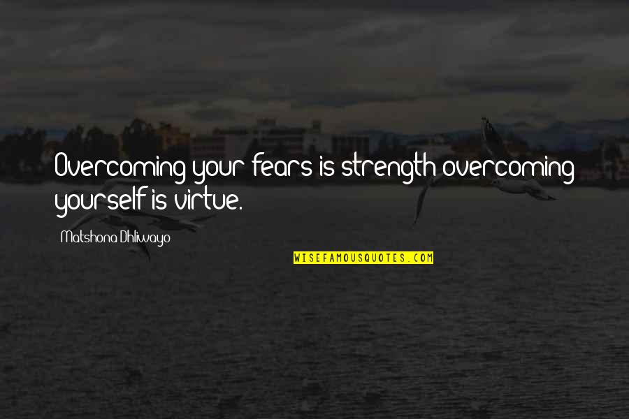 Strength Overcoming Quotes By Matshona Dhliwayo: Overcoming your fears is strength;overcoming yourself is virtue. Strength Overcoming Quotes By Matshona Dhliwayo: Overcoming your fears is strength;overcoming yourself is virtue.