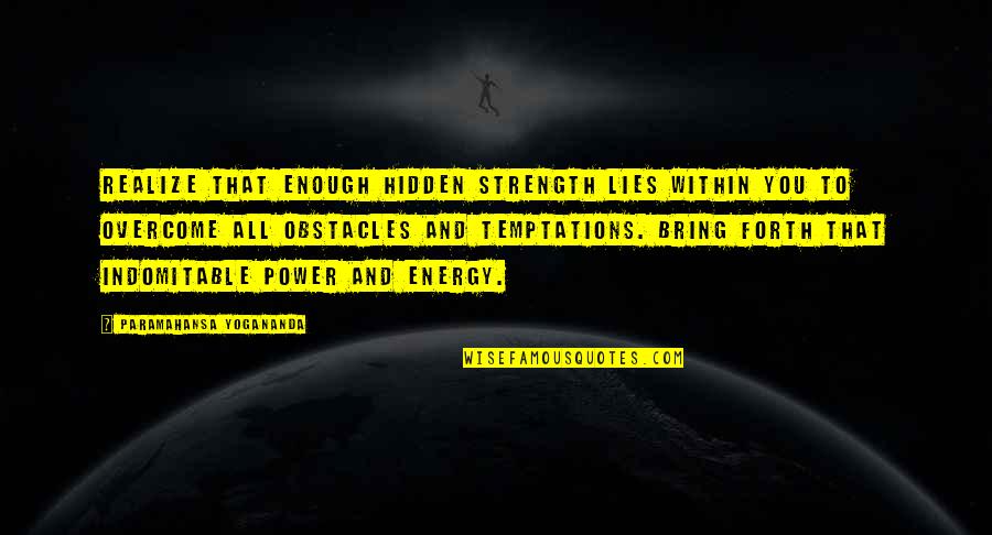 Strength Overcoming Quotes By Paramahansa Yogananda: Realize that enough hidden strength lies within you Strength Overcoming Quotes By Paramahansa Yogananda: Realize that enough hidden strength lies within you