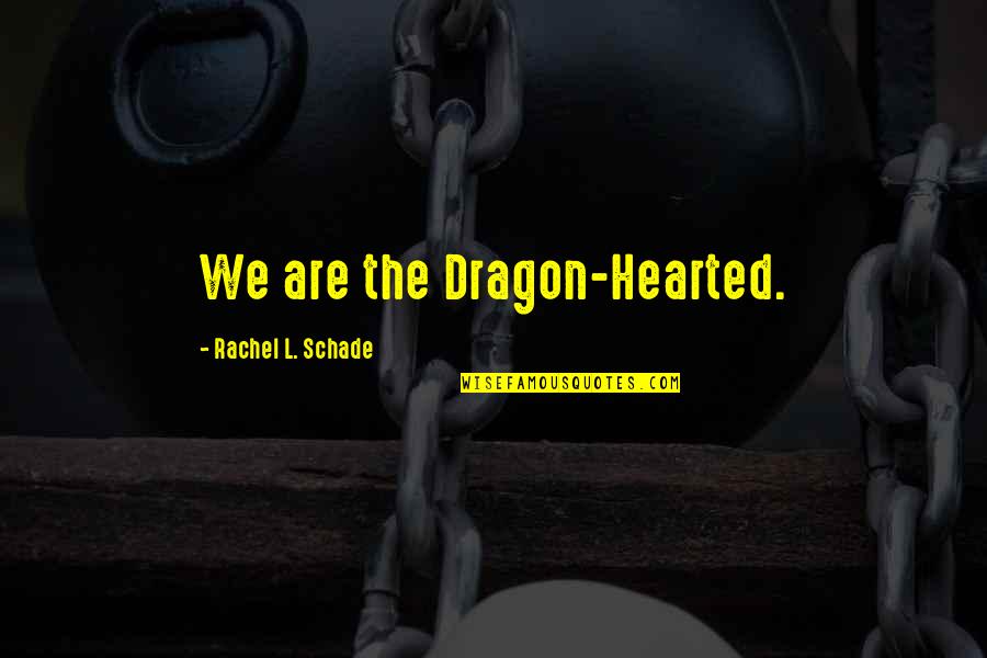 Strength Overcoming Quotes By Rachel L. Schade: We are the Dragon-Hearted. Strength Overcoming Quotes By Rachel L. Schade: We are the Dragon-Hearted.